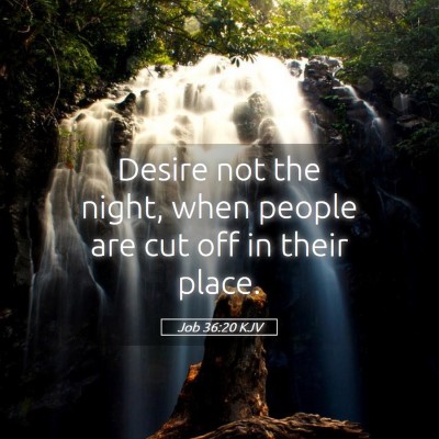Picture 05 - Job 36:20 KJV - Desire not the night, when people are cut off in - Bible Verse Picture