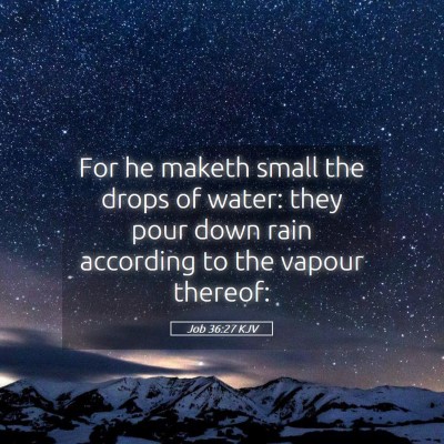 Picture 05 - Job 36:27 KJV - For he maketh small the drops of water: they pour - Bible Verse Picture