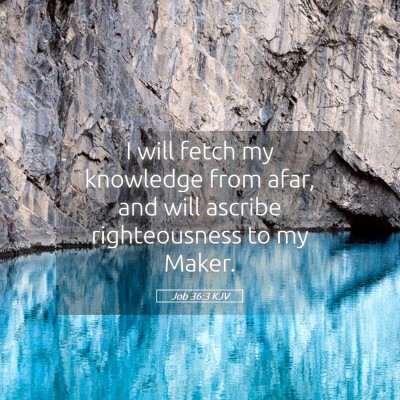 Picture 05 - Job 36:3 KJV - I will fetch my knowledge from afar, and will - Bible Verse Picture