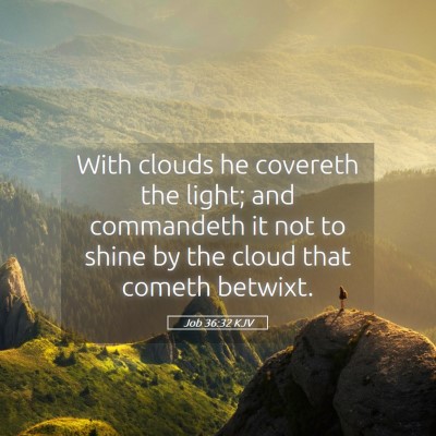 Picture 05 - Job 36:32 KJV - With clouds he covereth the light; and commandeth - Bible Verse Picture