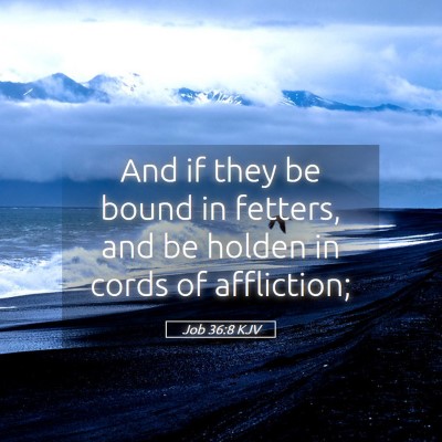Picture 05 - Job 36:8 KJV - And if they be bound in fetters, and be holden in - Bible Verse Picture