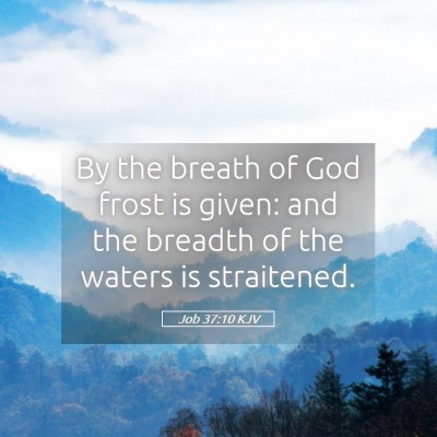 Picture 05 - Job 37:10 KJV - By the breath of God frost is given: and the - Bible Verse Picture