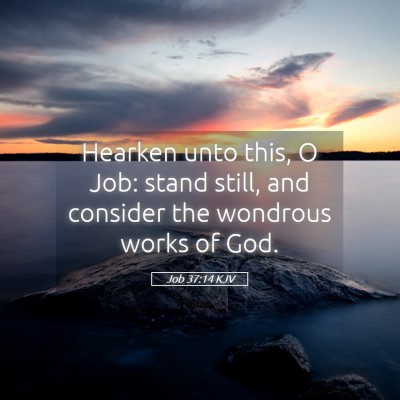 Picture 05 - Job 37:14 KJV - Hearken unto this, O Job: stand still, and - Bible Verse Picture