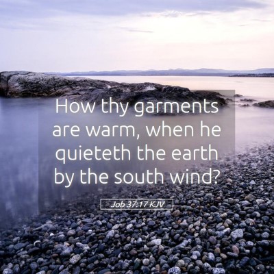 Picture 05 - Job 37:17 KJV - How thy garments are warm, when he quieteth the - Bible Verse Picture
