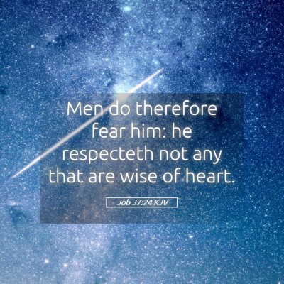 Picture 05 - Job 37:24 KJV - Men do therefore fear him: he respecteth not any - Bible Verse Picture