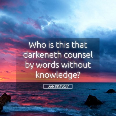 Picture 05 - Job 38:2 KJV - Who is this that darkeneth counsel by words - Bible Verse Picture