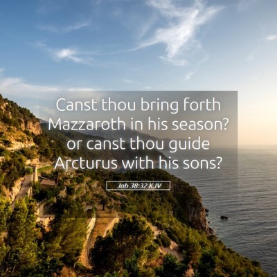 Picture 05 - Job 38:32 KJV - Canst thou bring forth Mazzaroth in his season? - Bible Verse Picture