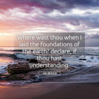 Picture 05 - Job 38:4 KJV - Where wast thou when I laid the foundations of - Bible Verse Picture