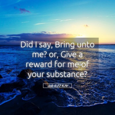 Picture 05 - Job 6:22 KJV - Did I say, Bring unto me? or, Give a reward for - Bible Verse Picture