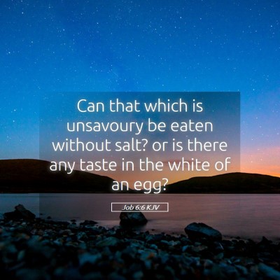 Picture 05 - Job 6:6 KJV - Can that which is unsavoury be eaten without - Bible Verse Picture