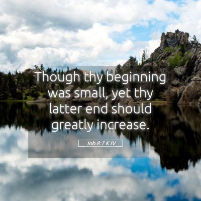 Picture 05 - Job 8:7 KJV - Though thy beginning was small, yet thy latter - Bible Verse Picture