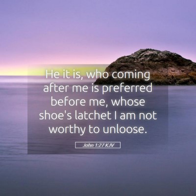 Picture 05 - John 1:27 KJV - He it is, who coming after me is preferred before - Bible Verse Picture