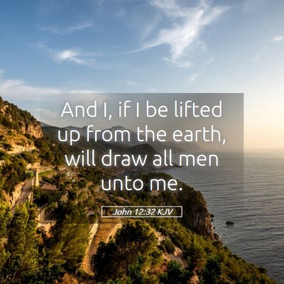 Picture 05 - John 12:32 KJV - And I, if I be lifted up from the earth, will - Bible Verse Picture