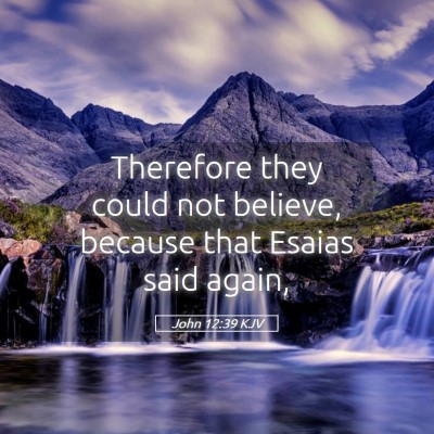 Picture 05 - John 12:39 KJV - Therefore they could not believe, because that - Bible Verse Picture
