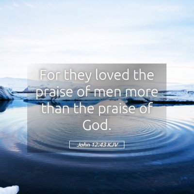 Picture 05 - John 12:43 KJV - For they loved the praise of men more than the - Bible Verse Picture