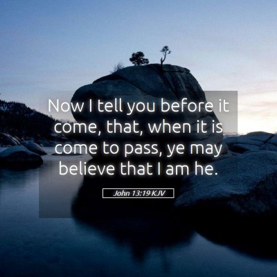 Picture 05 - John 13:19 KJV - Now I tell you before it come, that, when it is - Bible Verse Picture