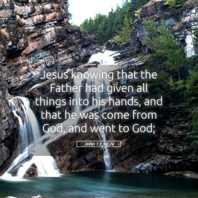 Picture 05 - John 13:3 KJV - Jesus knowing that the Father had given all - Bible Verse Picture