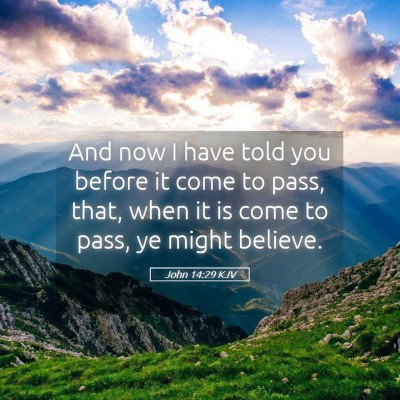 Picture 05 - John 14:29 KJV - And now I have told you before it come to pass, - Bible Verse Picture