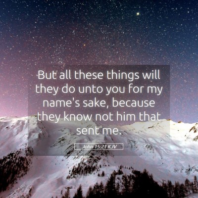 Picture 05 - John 15:21 KJV - But all these things will they do unto you for my - Bible Verse Picture