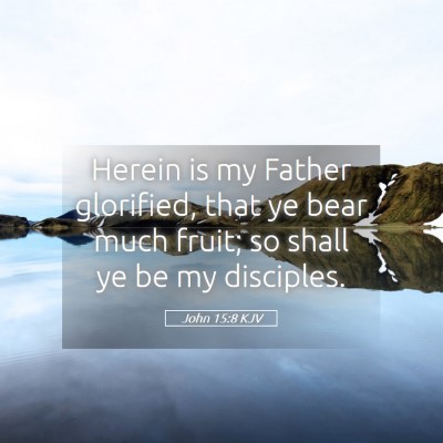 Picture 05 - John 15:8 KJV - Herein is my Father glorified, that ye bear much - Bible Verse Picture