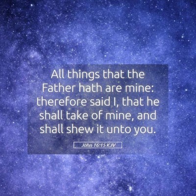 Picture 05 - John 16:15 KJV - All things that the Father hath are mine: - Bible Verse Picture