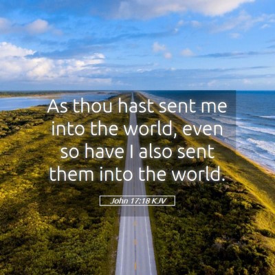 Picture 05 - John 17:18 KJV - As thou hast sent me into the world, even so have - Bible Verse Picture