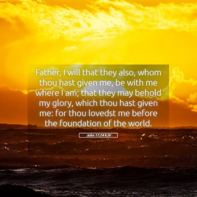 Picture 05 - John 17:24 KJV - Father, I will that they also, whom thou hast - Bible Verse Picture