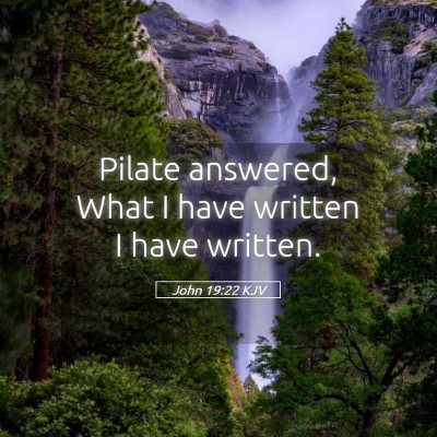 Picture 05 - John 19:22 KJV - Pilate answered, What I have written I have - Bible Verse Picture