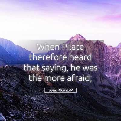 Picture 05 - John 19:8 KJV - When Pilate therefore heard that saying, he was - Bible Verse Picture