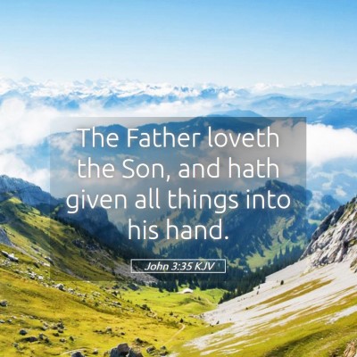Picture 05 - John 3:35 KJV - The Father loveth the Son, and hath given all - Bible Verse Picture