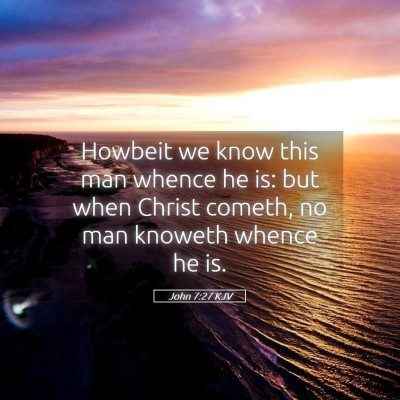 Picture 05 - John 7:27 KJV - Howbeit we know this man whence he is: but when - Bible Verse Picture