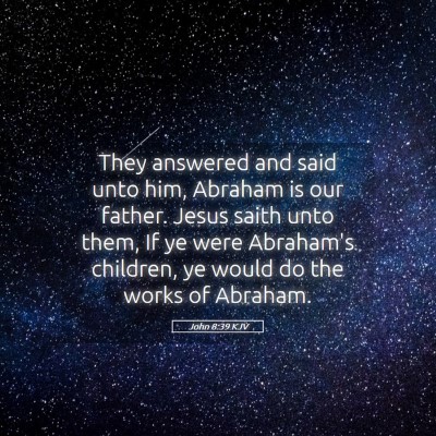 Picture 05 - John 8:39 KJV - They answered and said unto him, Abraham is our - Bible Verse Picture