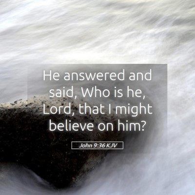 Picture 05 - John 9:36 KJV - He answered and said, Who is he, Lord, that I - Bible Verse Picture