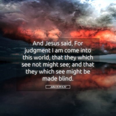 Picture 05 - John 9:39 KJV - And Jesus said, For judgment I am come into this - Bible Verse Picture