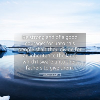 Picture 05 - Joshua 1:6 KJV - Be strong and of a good courage: for unto this - Bible Verse Picture