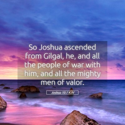 Picture 05 - Joshua 10:7 KJV - So Joshua ascended from Gilgal, he, and all the - Bible Verse Picture