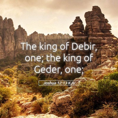 Picture 05 - Joshua 12:13 KJV - The king of Debir, one; the king of Geder, - Bible Verse Picture