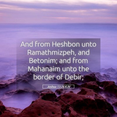 Picture 05 - Joshua 13:26 KJV - And from Heshbon unto Ramathmizpeh, and Betonim; - Bible Verse Picture