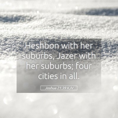 Picture 05 - Joshua 21:39 KJV - Heshbon with her suburbs, Jazer with her suburbs; - Bible Verse Picture