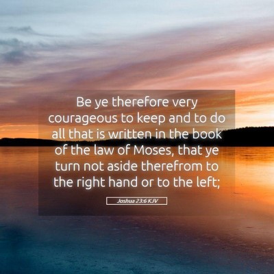 Picture 05 - Joshua 23:6 KJV - Be ye therefore very courageous to keep and to do - Bible Verse Picture