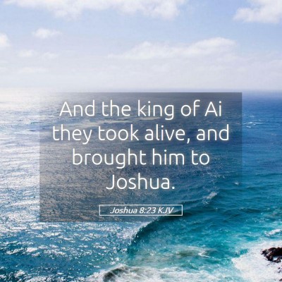 Picture 05 - Joshua 8:23 KJV - And the king of Ai they took alive, and brought - Bible Verse Picture