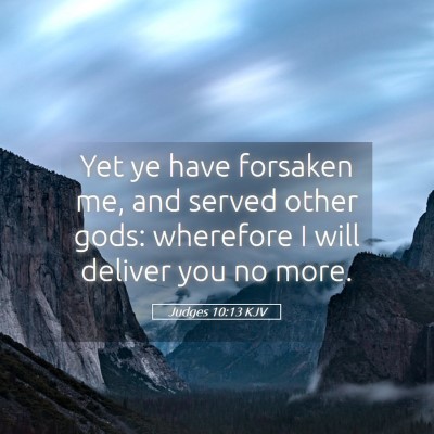 Picture 05 - Judges 10:13 KJV - Yet ye have forsaken me, and served other gods: - Bible Verse Picture