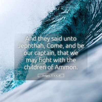Picture 05 - Judges 11:6 KJV - And they said unto Jephthah, Come, and be our - Bible Verse Picture