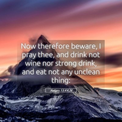 Picture 05 - Judges 13:4 KJV - Now therefore beware, I pray thee, and drink not - Bible Verse Picture