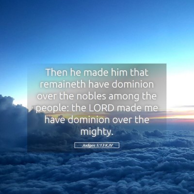 Picture 05 - Judges 5:13 KJV - Then he made him that remaineth have dominion - Bible Verse Picture