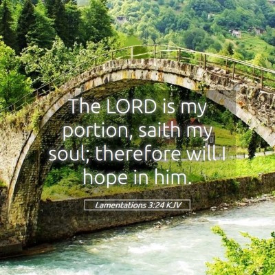 Picture 05 - Lamentations 3:24 KJV - The LORD is my portion, saith my soul; therefore - Bible Verse Picture