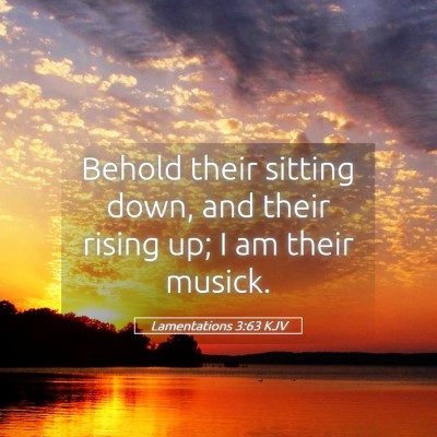 Picture 05 - Lamentations 3:63 KJV - Behold their sitting down, and their rising up; I - Bible Verse Picture