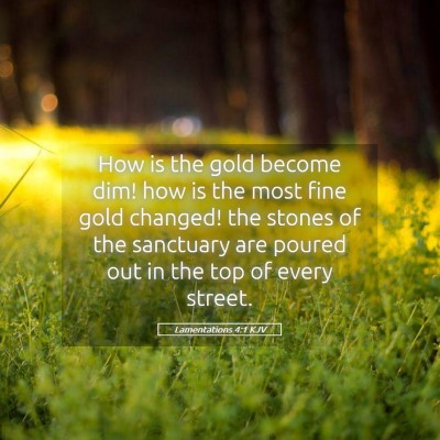 Picture 05 - Lamentations 4:1 KJV - How is the gold become dim! how is the most fine - Bible Verse Picture