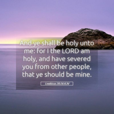 Picture 05 - Leviticus 20:26 KJV - And ye shall be holy unto me: for I the LORD am - Bible Verse Picture