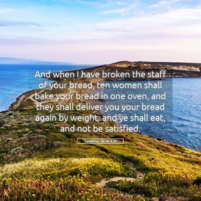 Picture 05 - Leviticus 26:26 KJV - And when I have broken the staff of your bread, - Bible Verse Picture